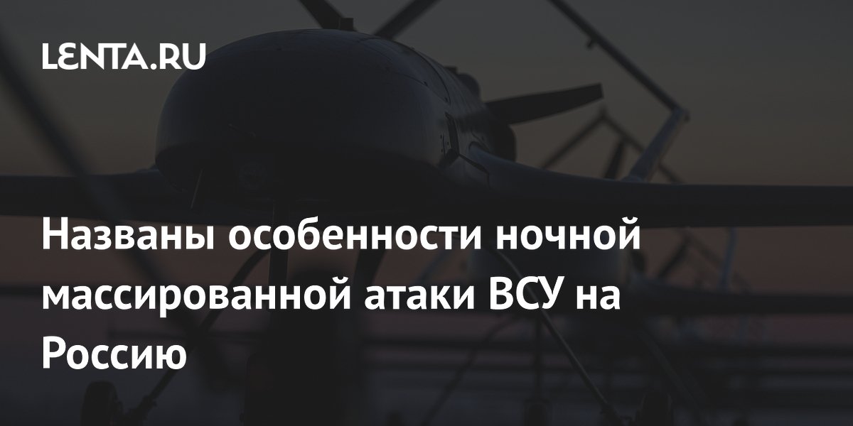 De details van de grootschalige nachtelijke aanval door de Oekraïense strijdkrachten op Rusland zijn bekendgemaakt.